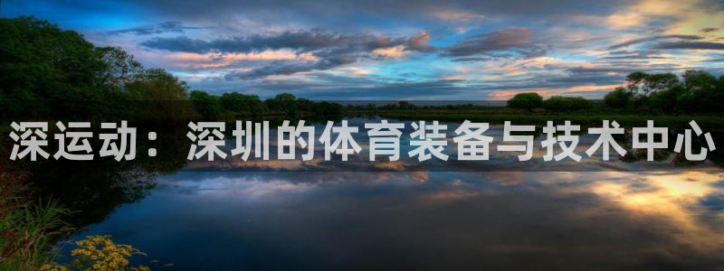 fb体育是干嘛的公司：深运动：深圳的体育装备与技术中