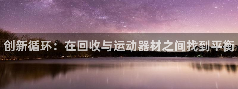 fb体育开户：创新循环：在回收与运动器材之间找到平衡