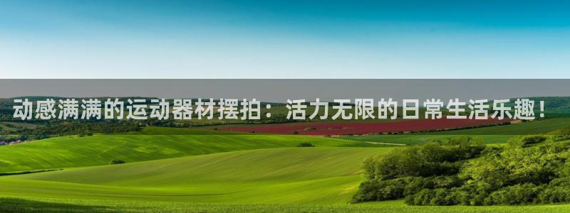 fb体育软件：动感满满的运动器材摆拍：活力无限的日常生活乐趣